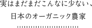 実はまだまだこんなに少ない、日本のオーガニック農家